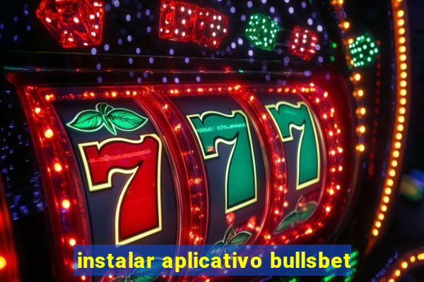 instalar aplicativo bullsbet